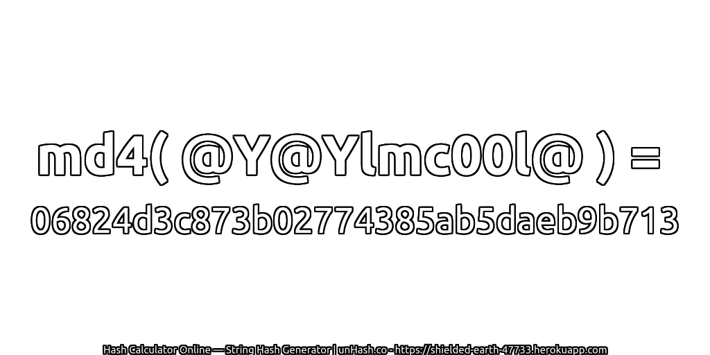md4( @Y@Ylmc00l@ ) = 06824d3c873b02774385ab5daeb9b713 | unHash.co