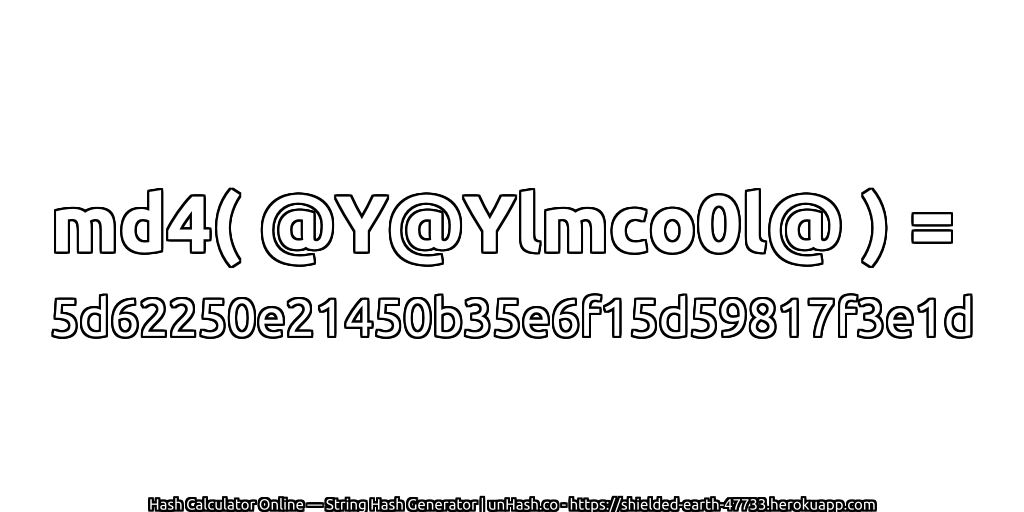 md4( @Y@Ylmco0l@ ) = 5d62250e21450b35e6f15d59817f3e1d | unHash.co