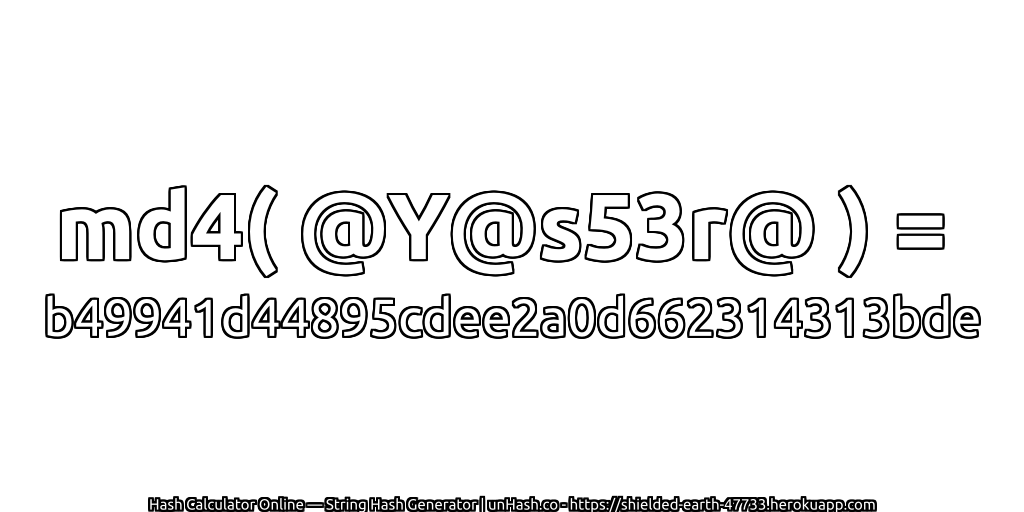 md4( @Y@s53r@ ) = b49941d44895cdee2a0d662314313bde | unHash.co