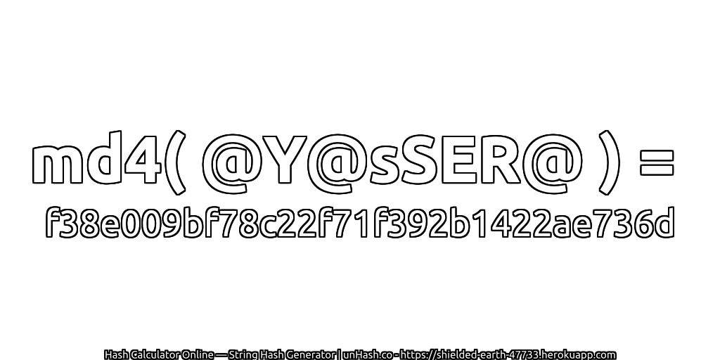 md4( @Y@sSER@ ) = f38e009bf78c22f71f392b1422ae736d | unHash.co