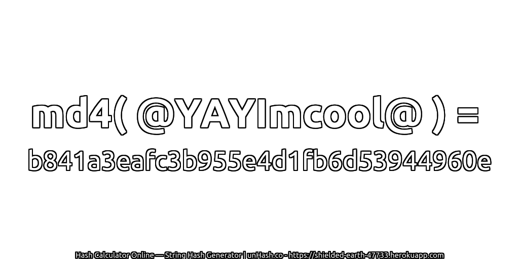 md4( @YAYImcool@ ) = b841a3eafc3b955e4d1fb6d53944960e | unHash.co