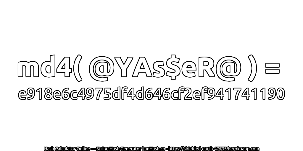 md4( @YAs$eR@ ) = e918e6c4975df4d646cf2ef941741190 | unHash.co