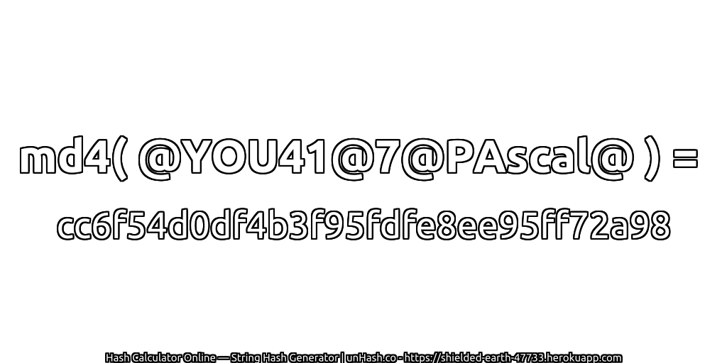 md4( @YOU41@7@PAscal@ ) = cc6f54d0df4b3f95fdfe8ee95ff72a98 | unHash.co