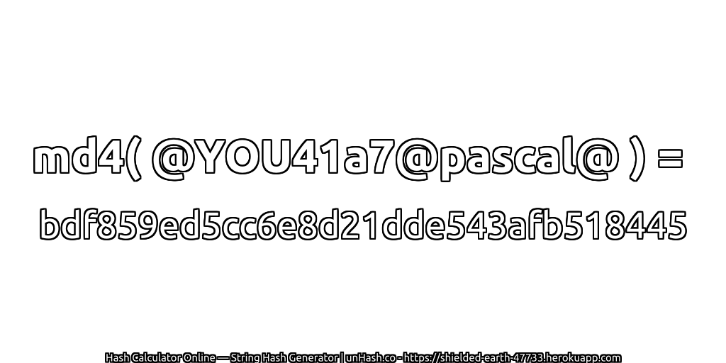 md4( @YOU41a7@pascal@ ) = bdf859ed5cc6e8d21dde543afb518445 | unHash.co