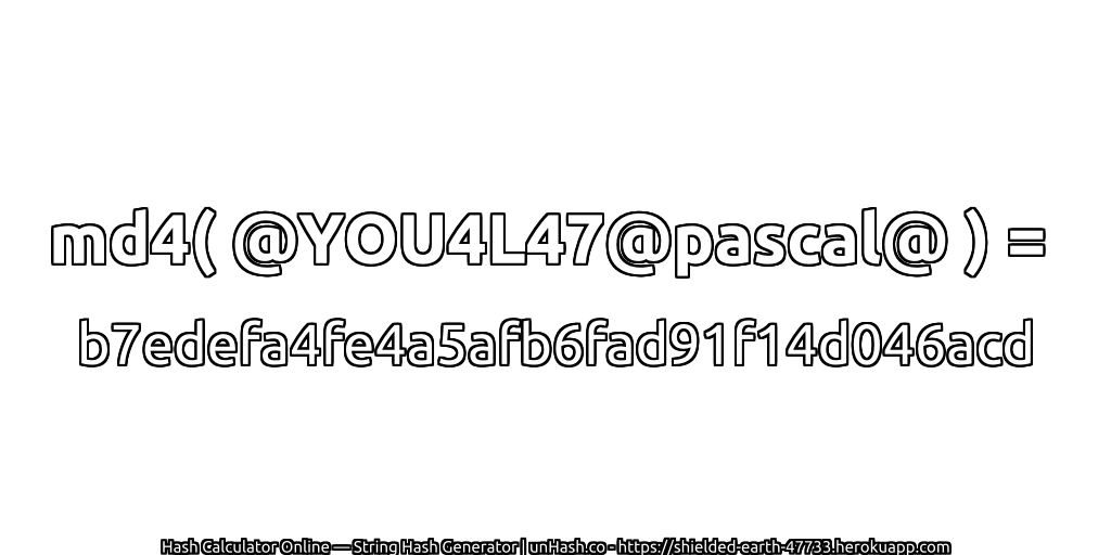 md4( @YOU4L47@pascal@ ) = b7edefa4fe4a5afb6fad91f14d046acd | unHash.co