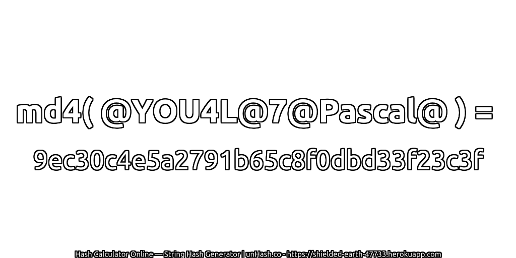md4( @YOU4L@7@Pascal@ ) = 9ec30c4e5a2791b65c8f0dbd33f23c3f | unHash.co