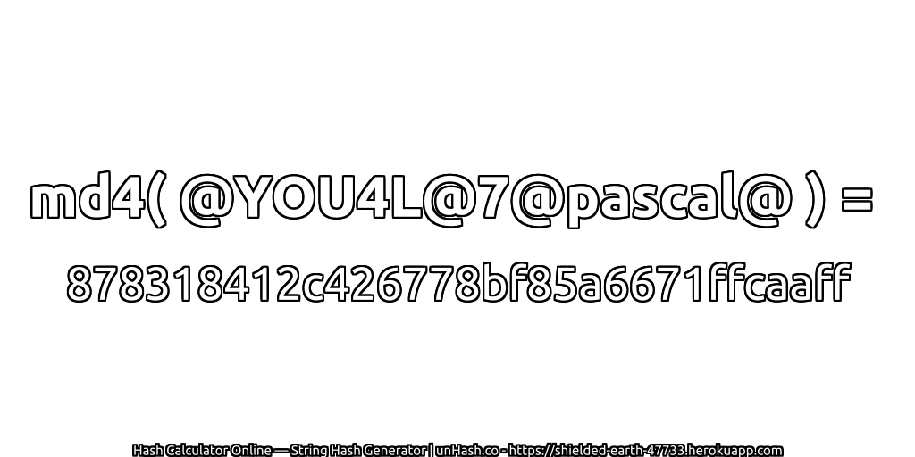 md4( @YOU4L@7@pascal@ ) = 878318412c426778bf85a6671ffcaaff | unHash.co