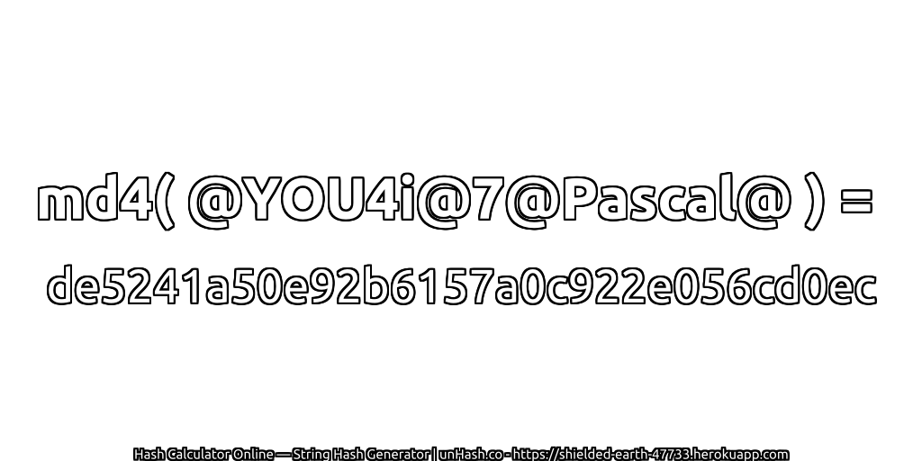 md4( @YOU4i@7@Pascal@ ) = de5241a50e92b6157a0c922e056cd0ec | unHash.co