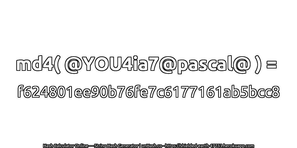 md4( @YOU4ia7@pascal@ ) = f624801ee90b76fe7c6177161ab5bcc8 | unHash.co