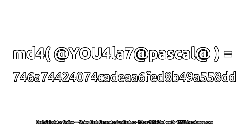 md4( @YOU4la7@pascal@ ) = 746a74424074cadeaa6fed8b49a558dd | unHash.co