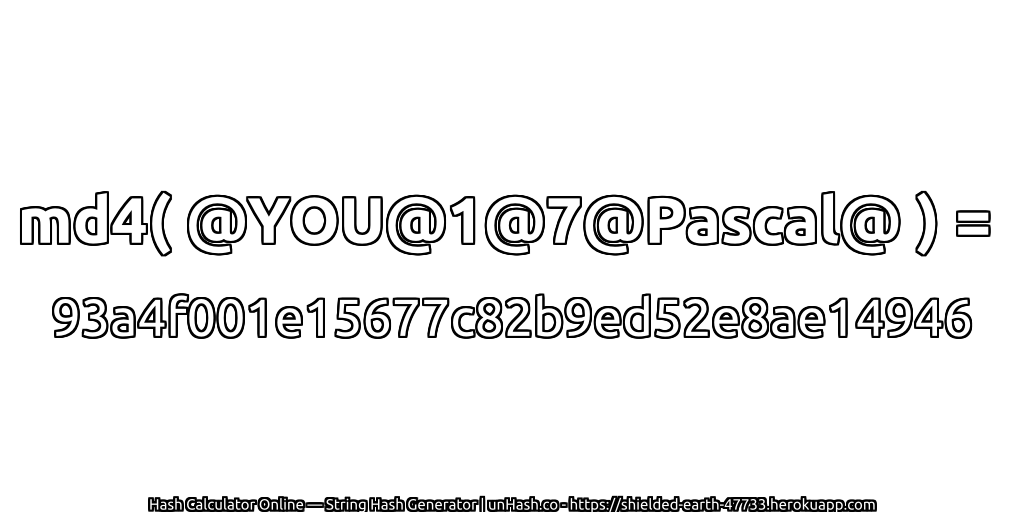 md4( @YOU@1@7@Pascal@ ) = 93a4f001e15677c82b9ed52e8ae14946 | unHash.co
