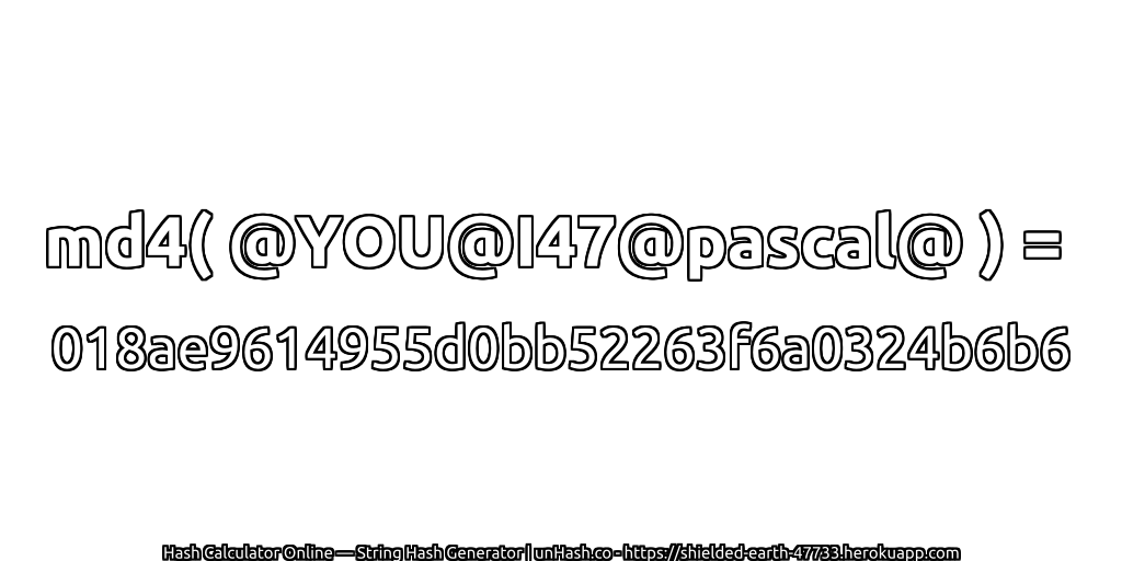 md4( @YOU@I47@pascal@ ) = 018ae9614955d0bb52263f6a0324b6b6 | unHash.co
