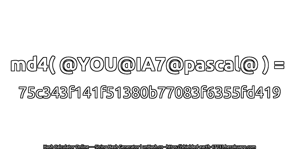md4( @YOU@IA7@pascal@ ) = 75c343f141f51380b77083f6355fd419 | unHash.co