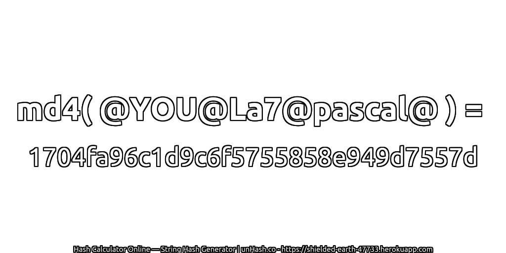 md4( @YOU@La7@pascal@ ) = 1704fa96c1d9c6f5755858e949d7557d | unHash.co