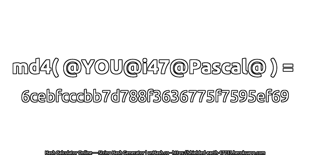 md4( @YOU@i47@Pascal@ ) = 6cebfcccbb7d788f3636775f7595ef69 | unHash.co