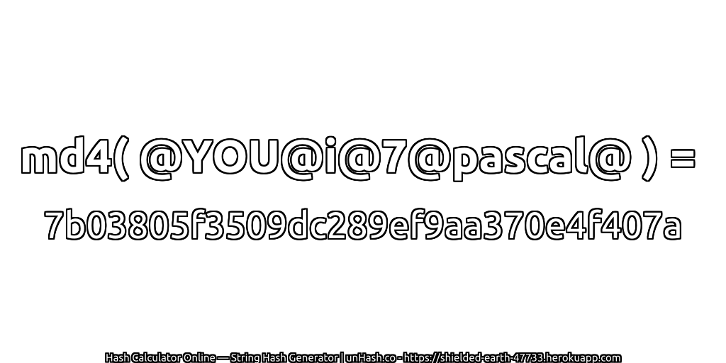 md4( @YOU@i@7@pascal@ ) = 7b03805f3509dc289ef9aa370e4f407a | unHash.co
