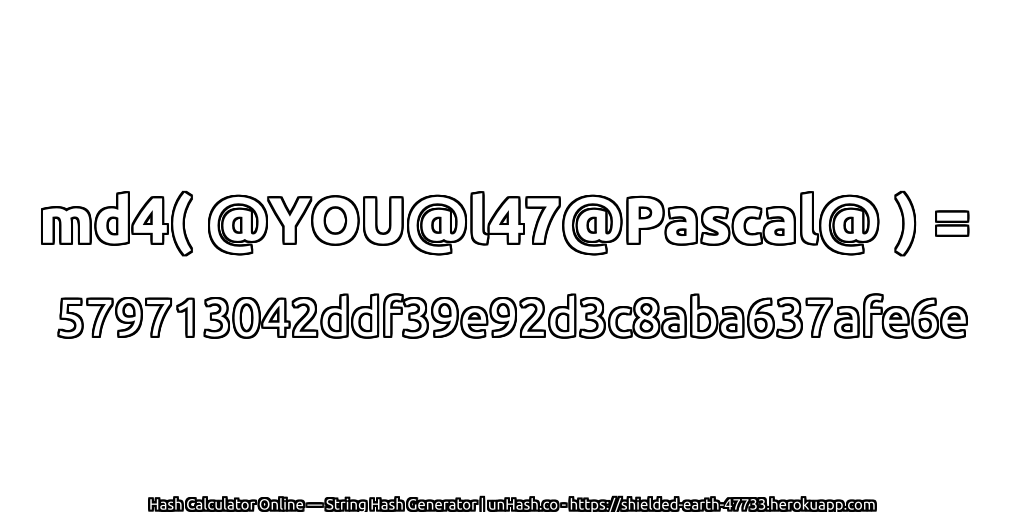md4( @YOU@l47@Pascal@ ) = 579713042ddf39e92d3c8aba637afe6e | unHash.co