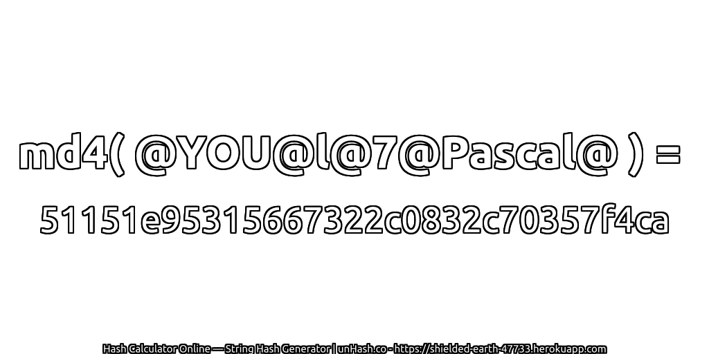 md4( @YOU@l@7@Pascal@ ) = 51151e95315667322c0832c70357f4ca | unHash.co