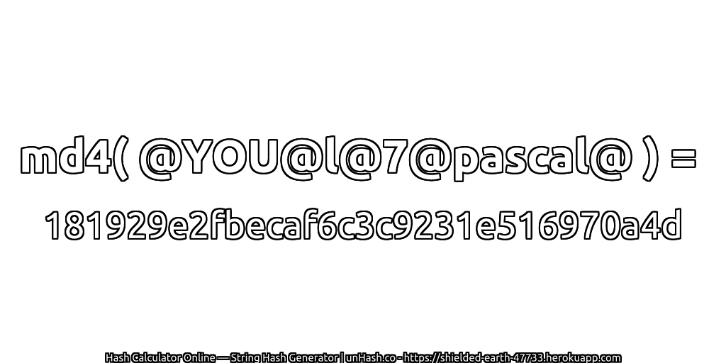 md4( @YOU@l@7@pascal@ ) = 181929e2fbecaf6c3c9231e516970a4d | unHash.co
