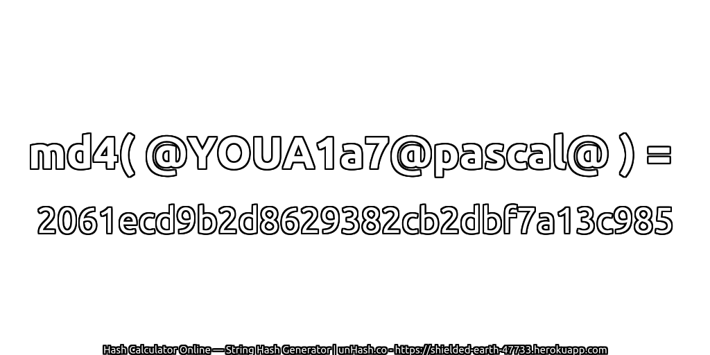 md4( @YOUA1a7@pascal@ ) = 2061ecd9b2d8629382cb2dbf7a13c985 | unHash.co