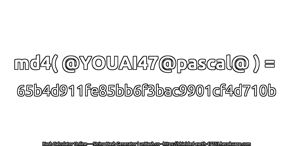 md4( @YOUAI47@pascal@ ) = 65b4d911fe85bb6f3bac9901cf4d710b | unHash.co