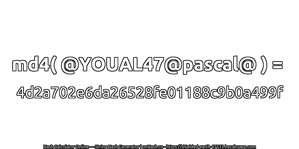 md4( @YOUAL47@pascal@ ) = 4d2a702e6da26528fe01188c9b0a499f | unHash.co