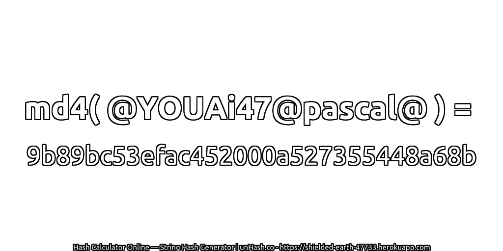 md4( @YOUAi47@pascal@ ) = 9b89bc53efac452000a527355448a68b | unHash.co