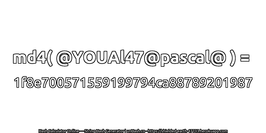 md4( @YOUAl47@pascal@ ) = 1f8e700571559199794ca88789201987 | unHash.co