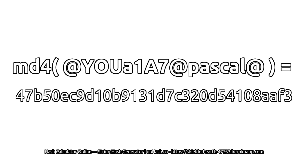 md4( @YOUa1A7@pascal@ ) = 47b50ec9d10b9131d7c320d54108aaf3 | unHash.co