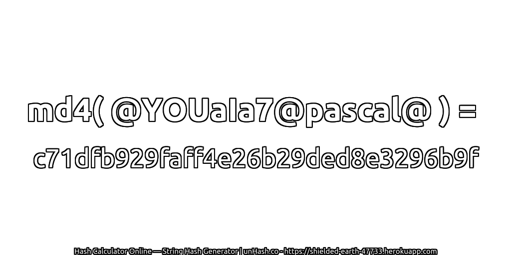 md4( @YOUaIa7@pascal@ ) = c71dfb929faff4e26b29ded8e3296b9f | unHash.co