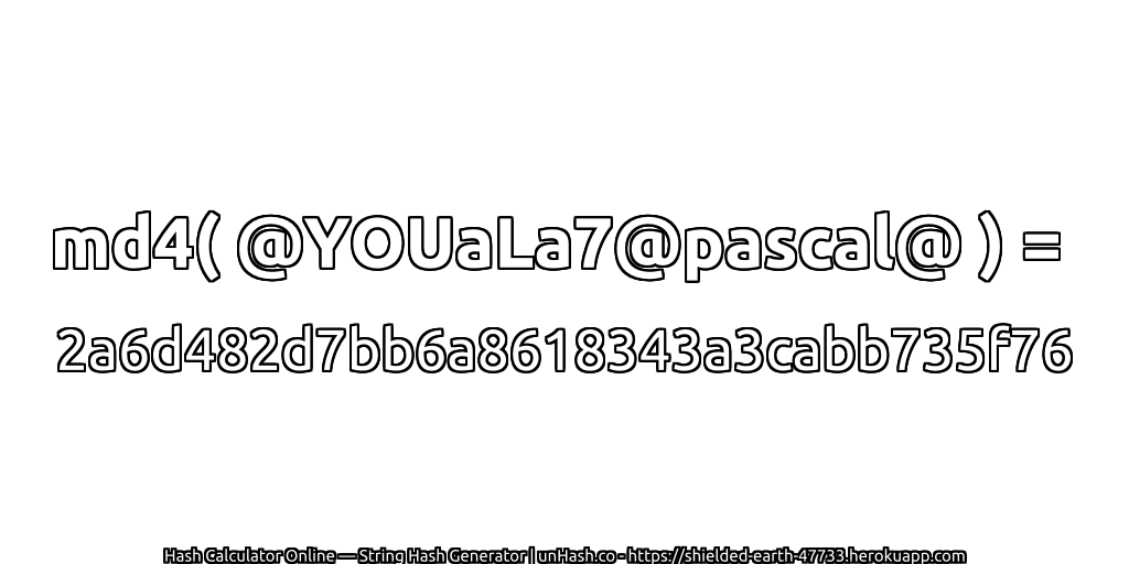 md4( @YOUaLa7@pascal@ ) = 2a6d482d7bb6a8618343a3cabb735f76 | unHash.co
