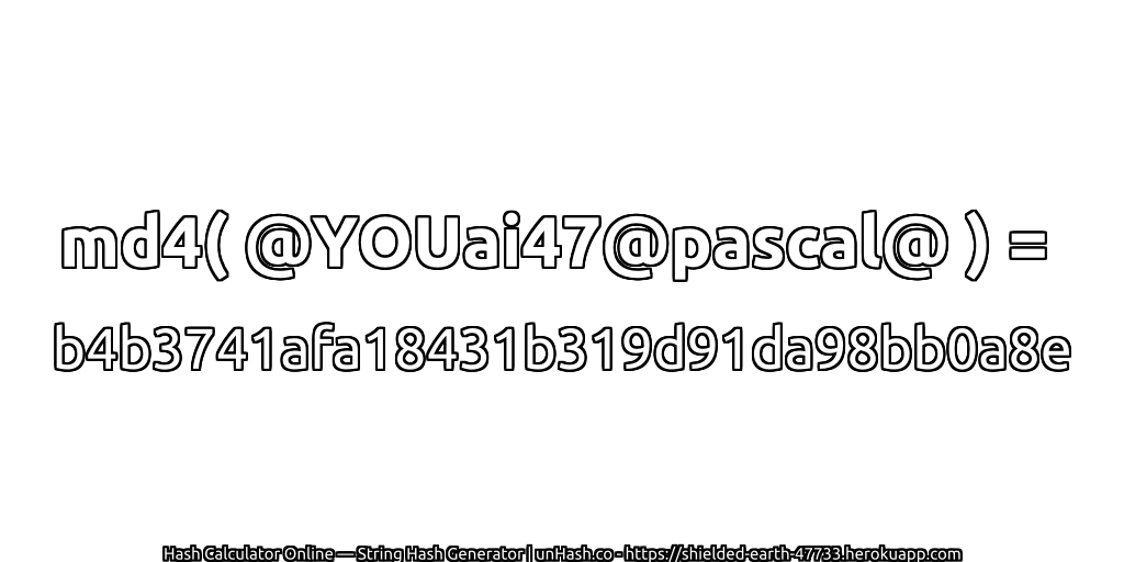 md4( @YOUai47@pascal@ ) = b4b3741afa18431b319d91da98bb0a8e | unHash.co
