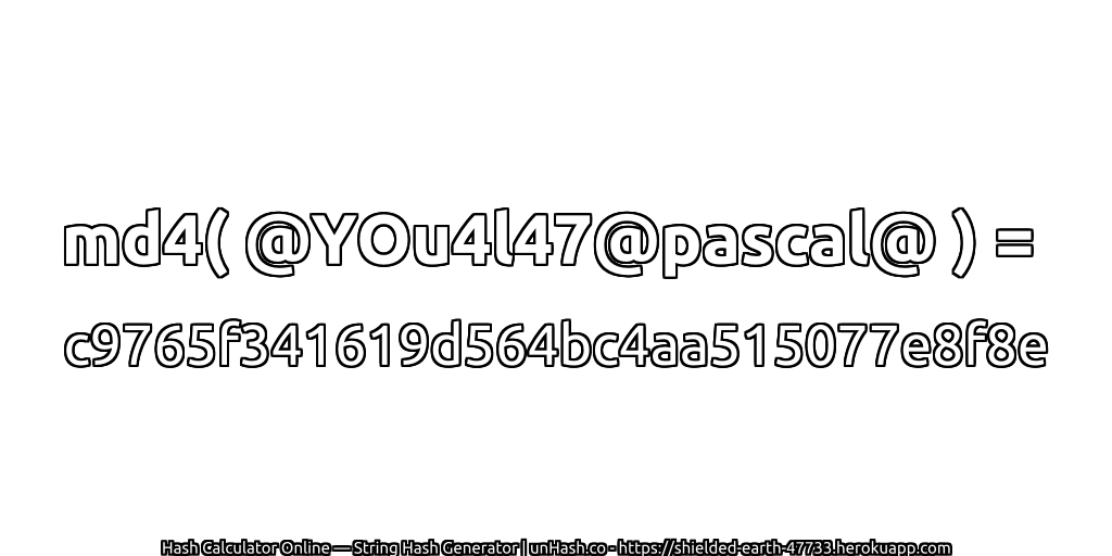 md4( @YOu4l47@pascal@ ) = c9765f341619d564bc4aa515077e8f8e | unHash.co