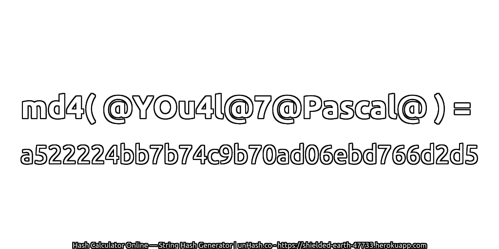 md4( @YOu4l@7@Pascal@ ) = a522224bb7b74c9b70ad06ebd766d2d5 | unHash.co