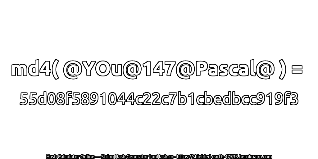 md4( @YOu@147@Pascal@ ) = 55d08f5891044c22c7b1cbedbcc919f3 | unHash.co