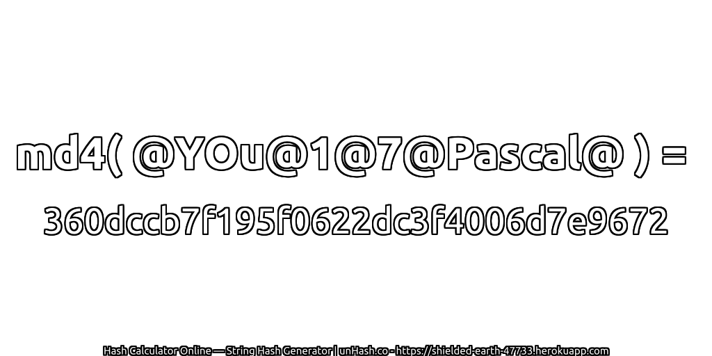 md4( @YOu@1@7@Pascal@ ) = 360dccb7f195f0622dc3f4006d7e9672 | unHash.co