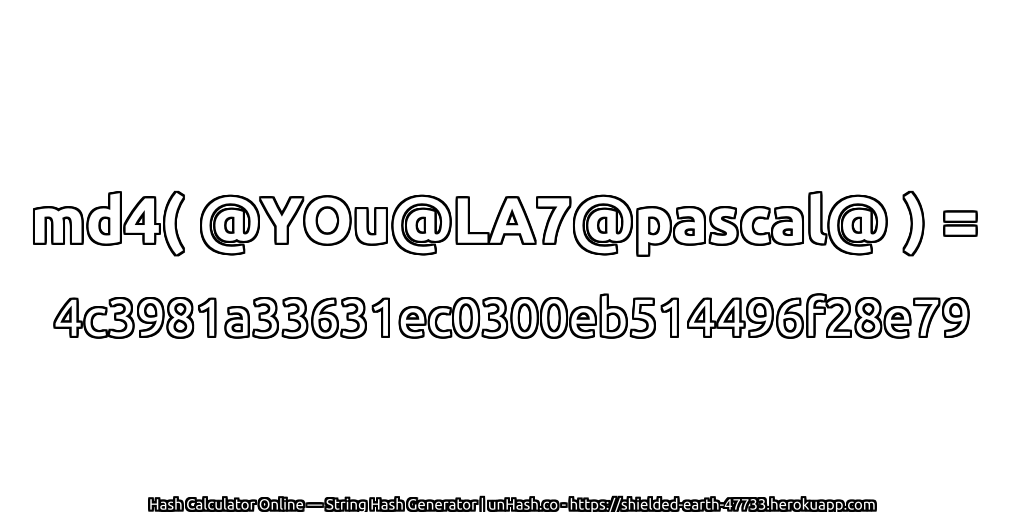 md4( @YOu@LA7@pascal@ ) = 4c3981a33631ec0300eb514496f28e79 | unHash.co