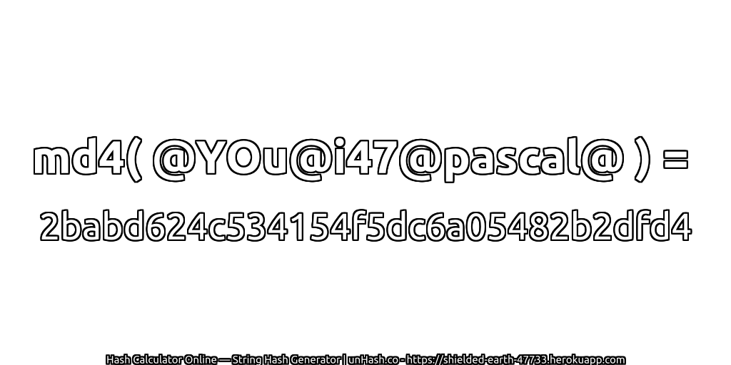 md4( @YOu@i47@pascal@ ) = 2babd624c534154f5dc6a05482b2dfd4 | unHash.co