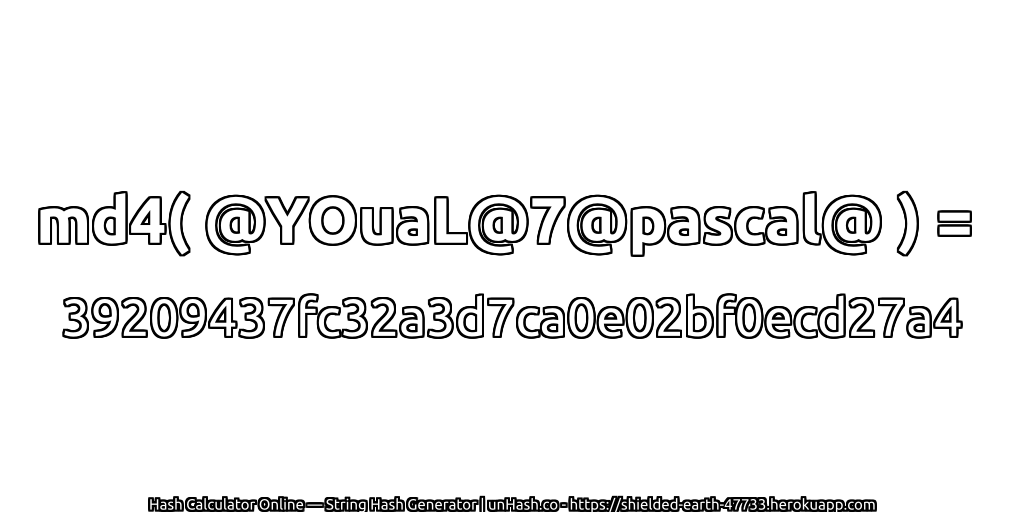 md4( @YOuaL@7@pascal@ ) = 39209437fc32a3d7ca0e02bf0ecd27a4 | unHash.co