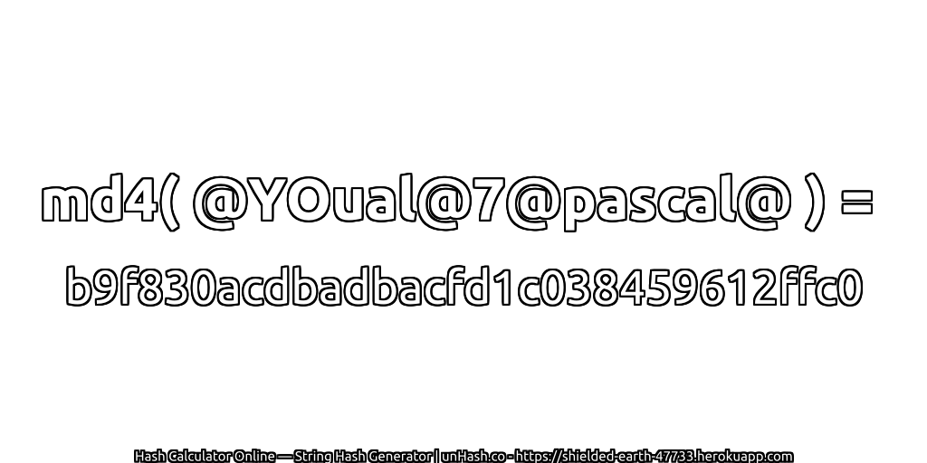md4( @YOual@7@pascal@ ) = b9f830acdbadbacfd1c038459612ffc0 | unHash.co