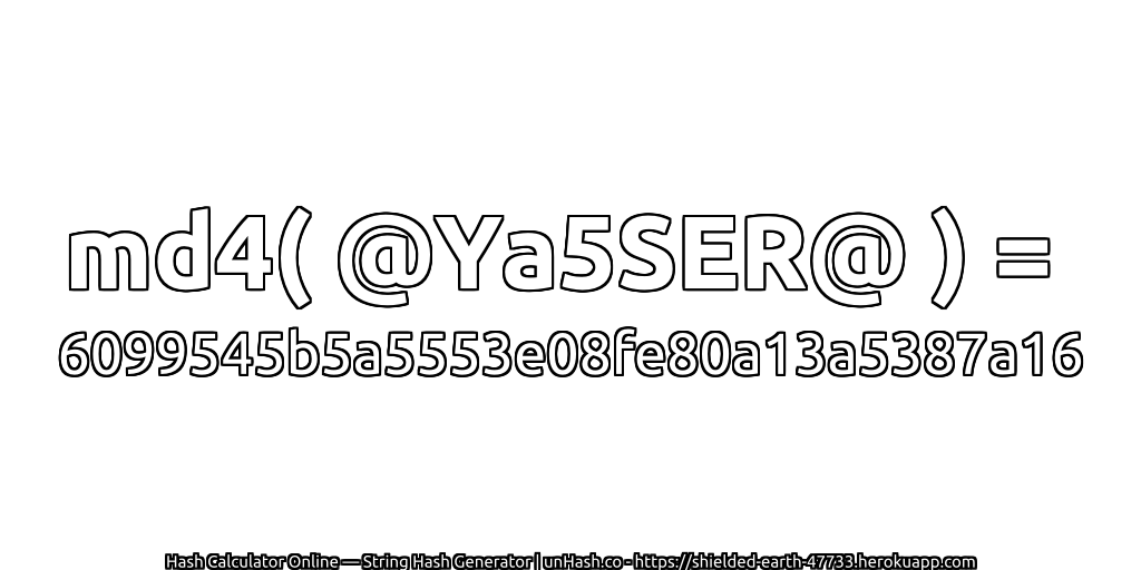 md4( @Ya5SER@ ) = 6099545b5a5553e08fe80a13a5387a16 | unHash.co