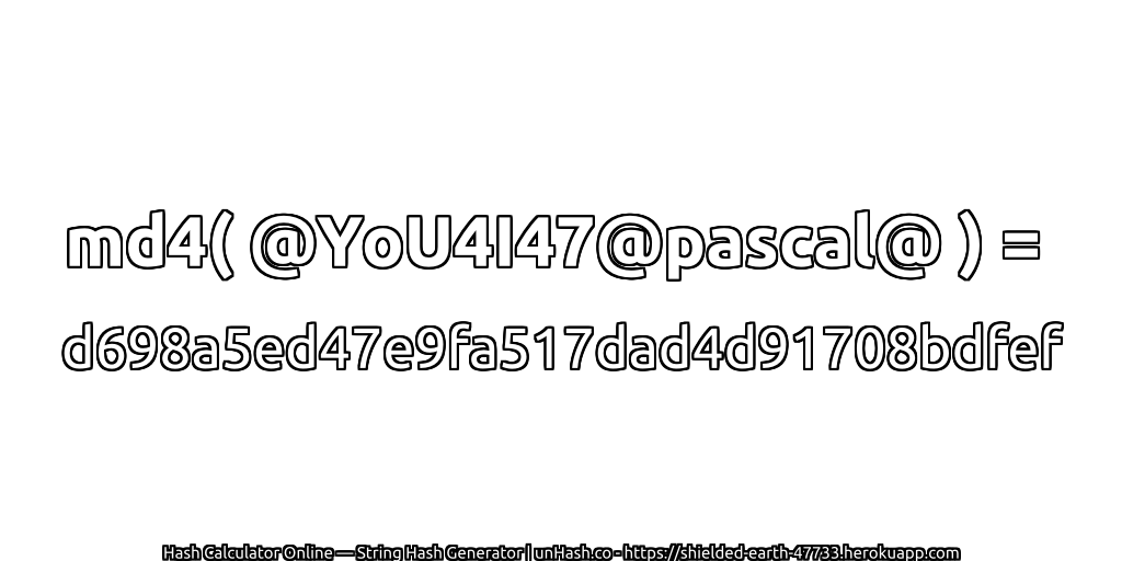 md4( @YoU4I47@pascal@ ) = d698a5ed47e9fa517dad4d91708bdfef | unHash.co