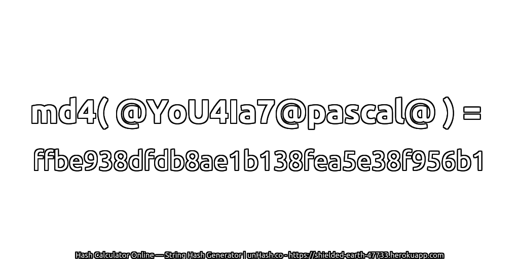 md4( @YoU4Ia7@pascal@ ) = ffbe938dfdb8ae1b138fea5e38f956b1 | unHash.co