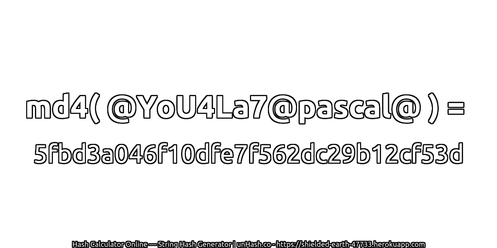 md4( @YoU4La7@pascal@ ) = 5fbd3a046f10dfe7f562dc29b12cf53d | unHash.co