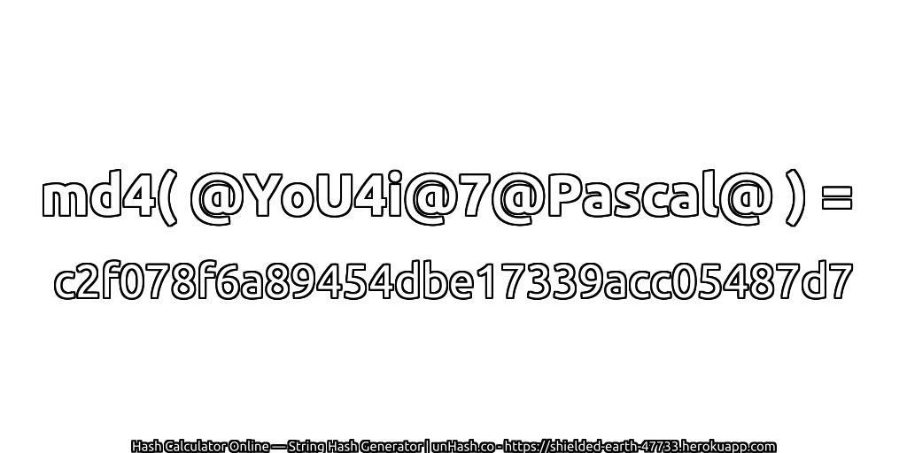 md4( @YoU4i@7@Pascal@ ) = c2f078f6a89454dbe17339acc05487d7 | unHash.co