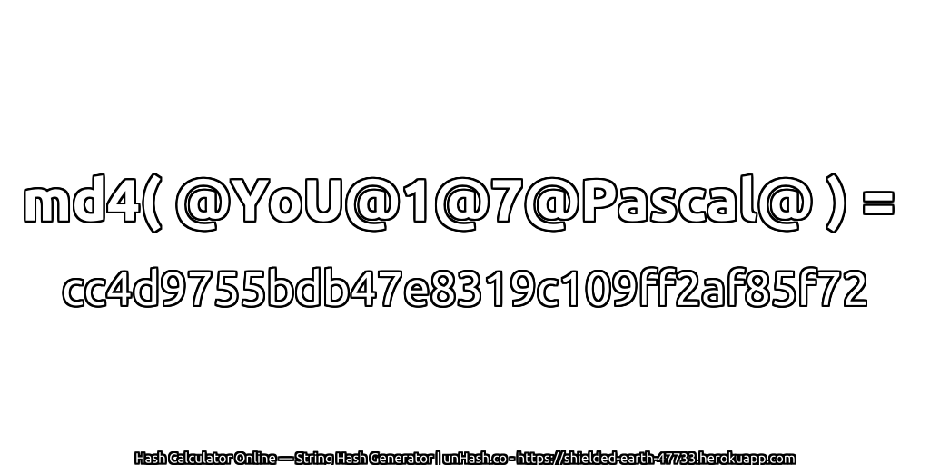md4( @YoU@1@7@Pascal@ ) = cc4d9755bdb47e8319c109ff2af85f72 | unHash.co