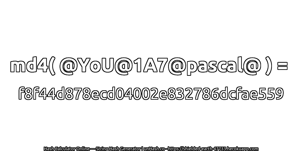md4( @YoU@1A7@pascal@ ) = f8f44d878ecd04002e832786dcfae559 | unHash.co