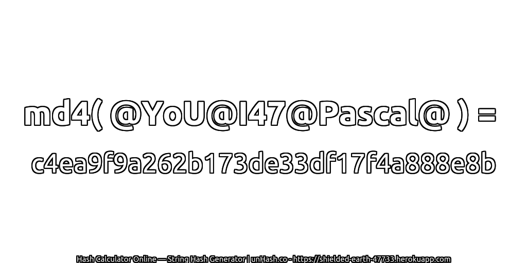 md4( @YoU@I47@Pascal@ ) = c4ea9f9a262b173de33df17f4a888e8b | unHash.co