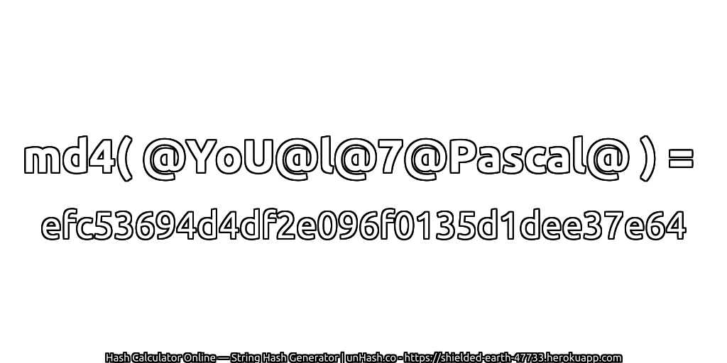md4( @YoU@l@7@Pascal@ ) = efc53694d4df2e096f0135d1dee37e64 | unHash.co