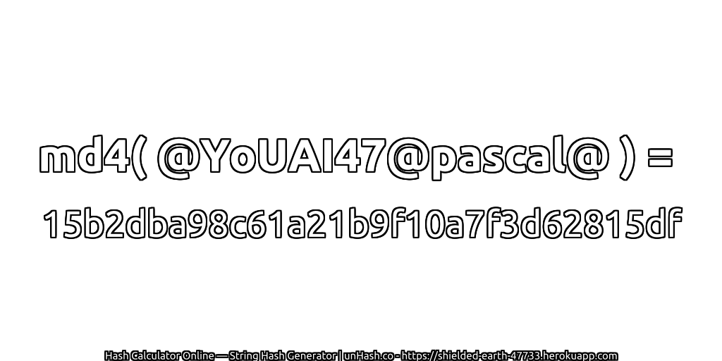 md4( @YoUAI47@pascal@ ) = 15b2dba98c61a21b9f10a7f3d62815df | unHash.co